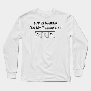 Dad Is Waiting For My Periodically Jokes, Gift For Dad Long Sleeve T-Shirt